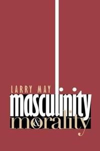 Masculinity and morality; Larry May; 1997