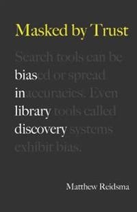 Masked by trust : bias in library discovery; Matthew Reidsma; 2019