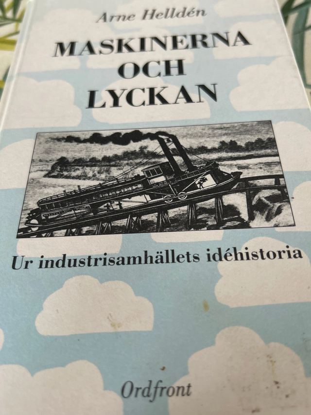 Maskinerna och lyckan : ur industrisamhällets idéhistoria; Arne Helldén; 1986
