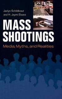 Mass shootings : media, myths, and realities;  Jaclyn Schildkraut; 2016
