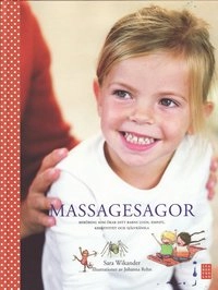 Massagesagor : beröring som ökar ditt barns lugn, empati, kreativitet och självkänsla; Sara Wikander; 2009