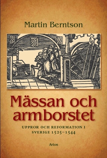 Mässan och armborstet : uppror och reformation i Sverige 1525−1544; Martin Berntson; 2010