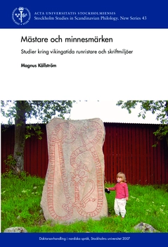 Mästare och minnesmärken : studier kring vikingatida runristare och skriftmiljöer i Norden; Magnus Källström; 2015
