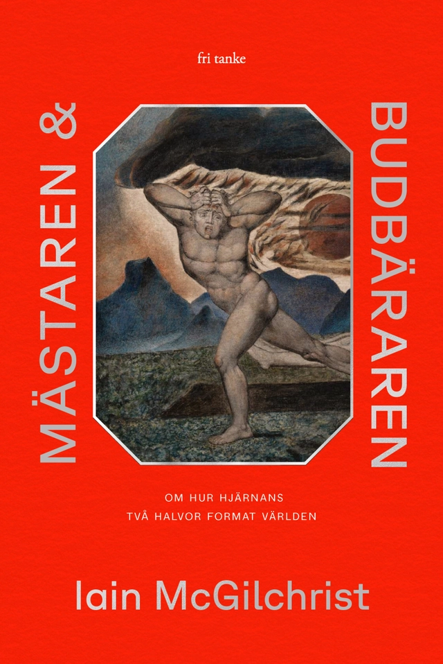 Mästaren och budbäraren : om hur hjärnans två halvor format världen; Iain McGilchrist; 2023