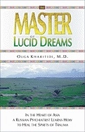 Master Of Lucid Dreams:...A Russian Psychiatrist Learns How; Olga Kharitidi; 2003