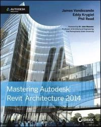 Mastering Autodesk Revit Architecture 2014: Autodesk Official Press; James Vandezande, Eddy Krygiel, Phil Read; 2013
