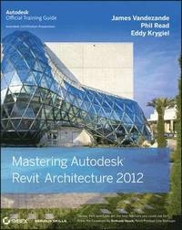 Mastering Autodesk Revit Architecture; Eddy Krygiel, Phil Read, James Vandezande; 2011