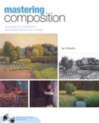 Mastering composition : techniques and principles to dramatically improve your painting; Ian Roberts; 2008