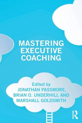 Mastering Executive Coaching; Jonathan Passmore, Brian Underhill, Marshall Goldsmith; 2018