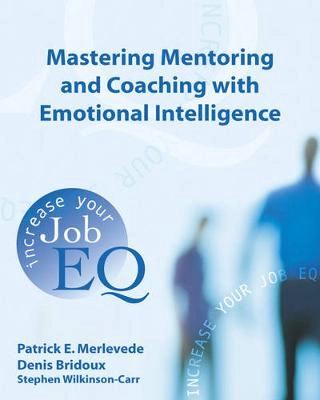 Mastering Mentoring and Coaching with Emotional Intelligence; Patrick E Merlevede, Denis Bridoux; 2004