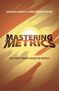 Mastering 'metrics : the path from cause to effect; Joshua David Angrist; 2014