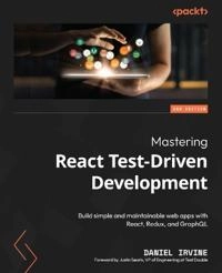 Mastering React Test-Driven Development: Build Simple and Maintainable Web Apps with React, Redux, and GraphQL [Elektronisk resurs]; Daniel Irvine; 2022