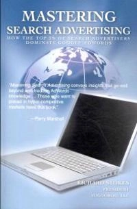 Mastering search advertising : how the top 3% of search advertisers dominate Google AdWords; Richard Stokes; 2008