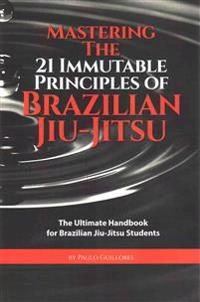 Mastering the 21 immutable principles of Brazilian jiu-jitsu; Paulo Guillobel; 2015