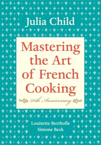 Mastering the Art of French Cooking, Volume I; Julia Child, Louisette Bertholle, Simone Beck; 2001