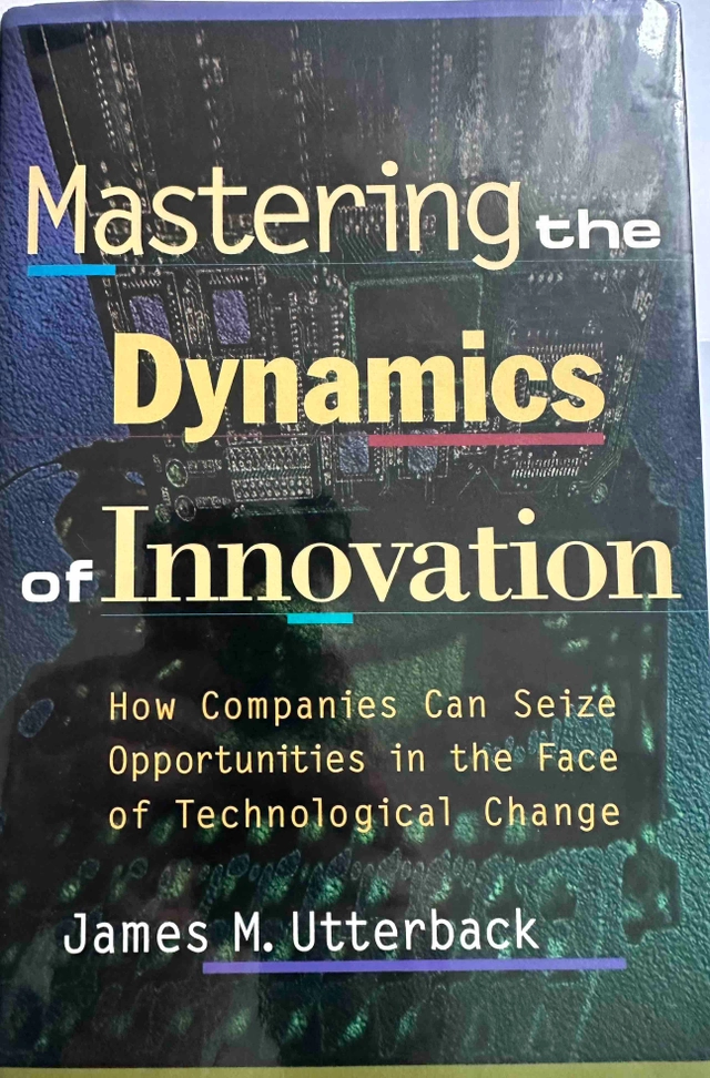 Mastering the Dynamics of Innovation: How Companies Can Seize Opportunities in the Face of Tech; James Utterbeck, Utterback