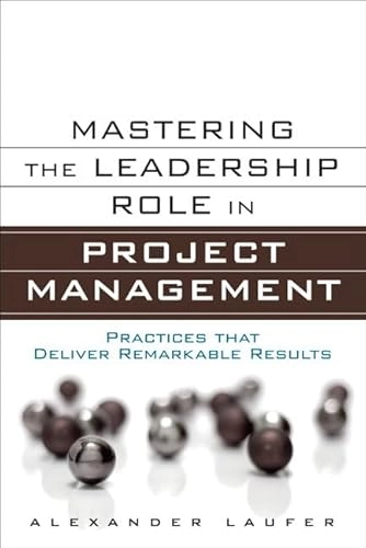 Mastering the leadership role in project management : practices that deliver remarkable results; Alexander Laufer; 2012