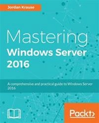 Mastering Windows Server 2016; Jordan Krause; 2016