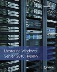 Mastering Windows Server 2016 Hyper-V; John Savill; 2017
