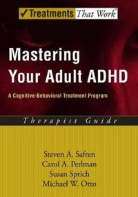 Mastering your adult ADHD : a cognitive behavioral treatment program : therapist guide; Safren Steven A., Perlman Carol A., Sprich Susan, Otto Michael W.; 2005