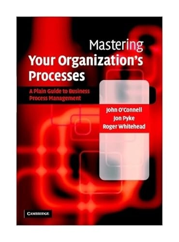 Mastering Your Organization's Processes; John O'Connell, Jon Pyke, Roger Whitehead; 2006