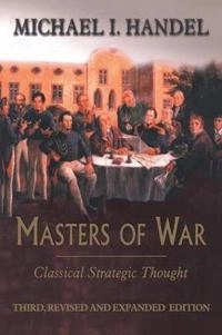 Masters of war : classical strategic thought; Michael I. Handel; 2001