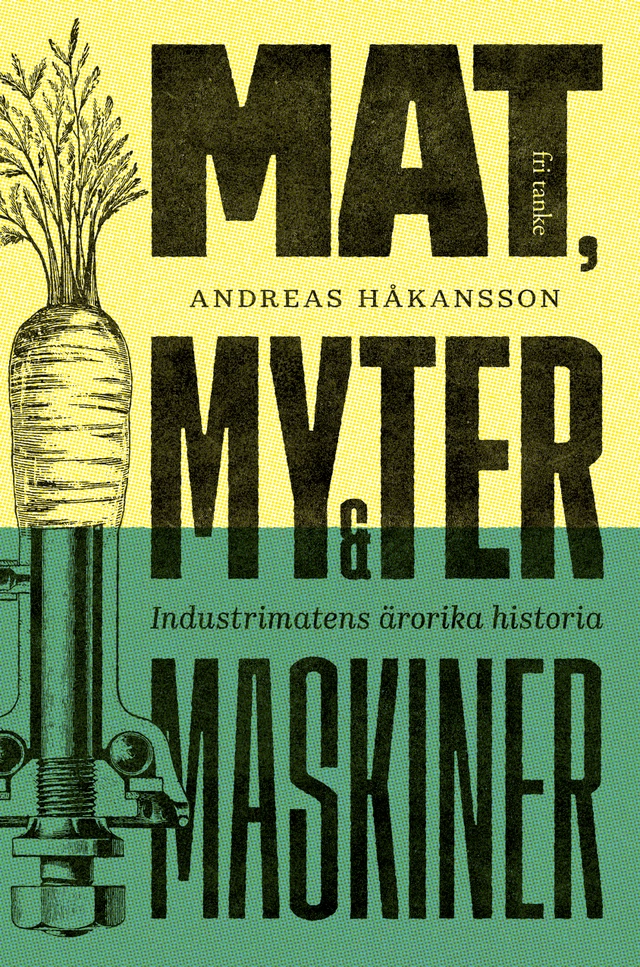 Mat, myter & maskiner : industrimatens ärorika historia; Andreas Håkansson; 2019
