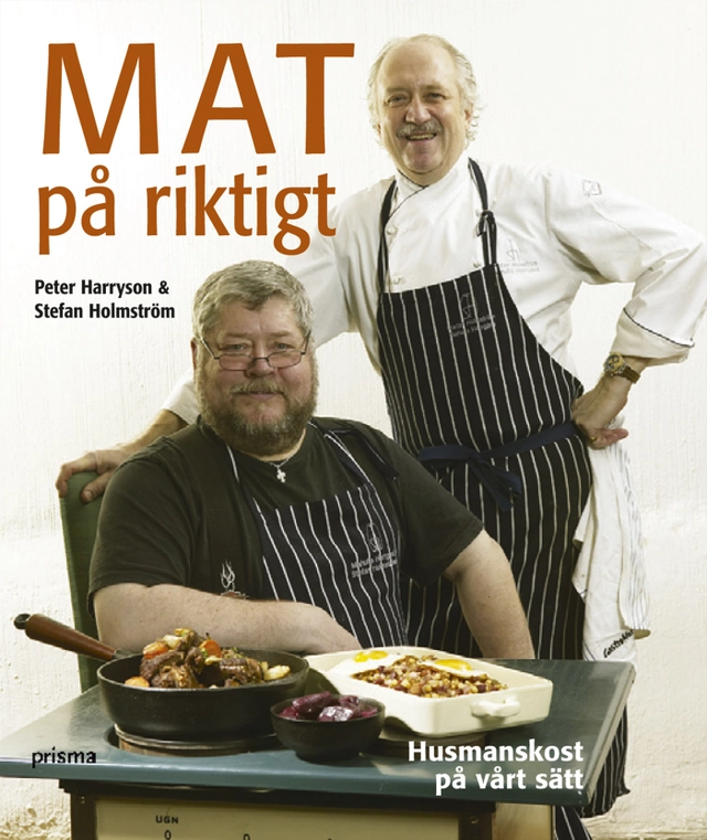 Mat på riktigt  : husmanskost på vårt sätt; Peter Harryson, Stefan Holmström; 2005