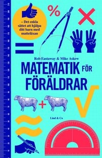 Matematik för föräldrar : det enkla sättet att hjälpa ditt barn med matteläxan; Rob Eastaway, Mike Askew; 2013
