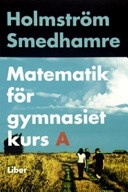 Matematik för gymnasiet kurs A; Martin Holmström, Eva Smedhamre; 2007