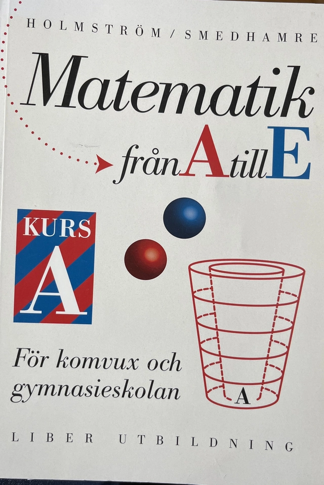 Matematik från A till E : för komvux och gymnasieskolan. · Kurs A; Martin Holmström; 1994