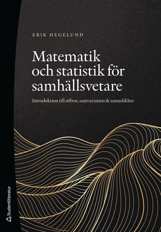 Matematik och statistik för samhällsvetare : introduktion till siffror, samvariation & sannolikhet; Erik Hegelund; 2023
