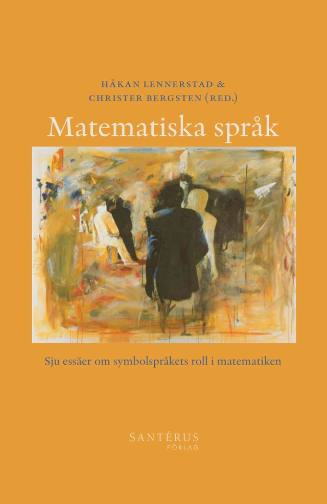 Matematiska språk : sju essäer om symbolspråkets roll i matematiken; Christer Bergsten, Håkan Lennerstad; 2008