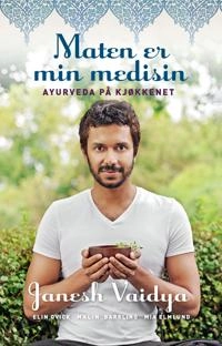 Maten er min medisin : ayurveda i kjøkkenet; Janesh Vaidya; 2015