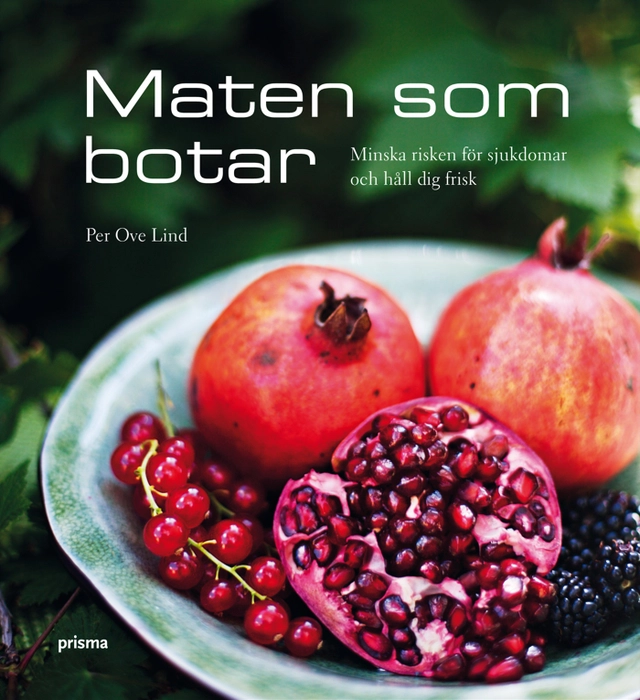 Maten som botar : minska risken för sjukdomar och håll dig frisk; Per Ove Lind; 2009