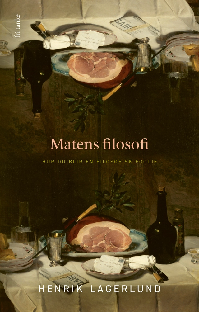 Matens filosofi : Hur du blir en filosofisk foodie; Henrik Lagerlund; 2021