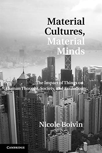 Material cultures, material minds : the impact of things on human thought, society, and evolution; Nicole Boivin; 2008
