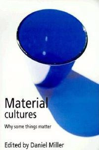 Material cultures : why some things matter; Daniel Miller; 1998