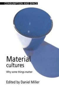 Material cultures : why some things matter; Daniel Miller; 1998