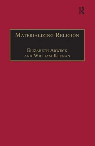 Materializing religion : expression, performance, and ritual; William Keenan, Elisabeth Arweck; 2006