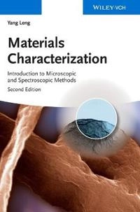 Materials characterization : introduction to microscopic and spectroscopic methods; Yang Leng; 2013