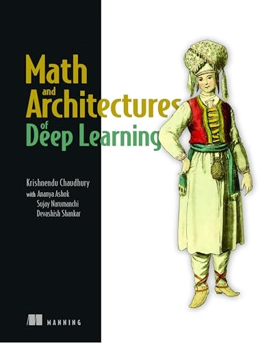Math and Architectures of Deep Learning; Krishnendu Chaudhury; 2024