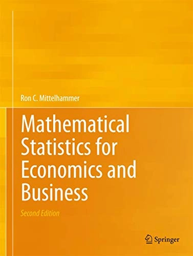 Mathematical Statistics for Economics and Business; Ron C Mittelhammer; 2013