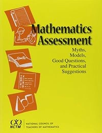 Mathematics assessment : myths, models, good questions, and practical suggestions; Jean Kerr Stenmark, National Council of Teachers of Mathematics; 1991