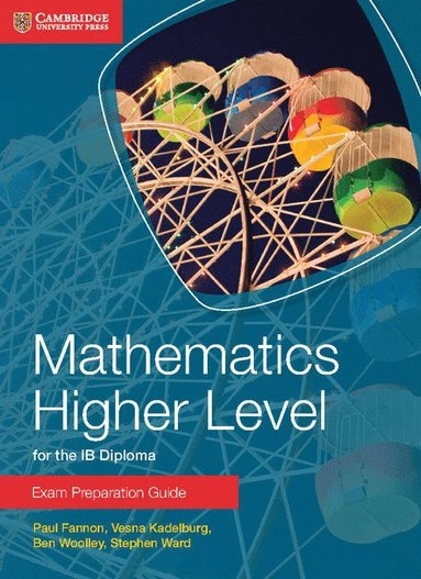 Mathematics Higher Level for the IB Diploma Exam Preparation Guide; Paul Fannon, Vesna Kadelburg, Ben Woolley, Stephen Ward; 2014