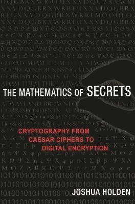 Mathematics of Secrets; Joshua Holden; 2018