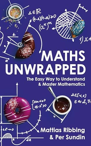 Maths unwrapped : the easy way to understand and master mathematics; Mattias Ribbing; 2019