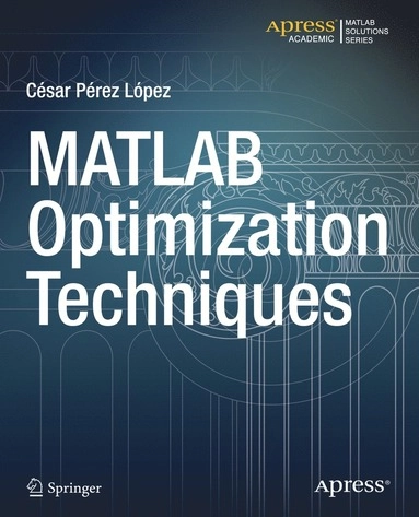 MATLAB Optimization Techniques [Elektronisk resurs]; Cesar Lopez; 2014