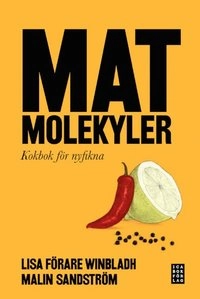 Matmolekyler : kokbok för nyfikna; Lisa Förare Winbladh, Malin Sandström; 2011