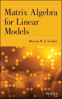 Matrix Algebra for Linear Models; Marvin H. J. Gruber; 2014